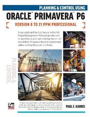 Planning and Control Using Oracle Primavera P6 Versions 8 to 21 PPM Professional cena un informācija | Ekonomikas grāmatas | 220.lv