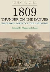 1809 Thunder on the Danube: Napoleon's Defeat of the Hapsburgs, Volume III: Napoleon's Defeat of the Habsburgs, Vol. III: Wagram and Znaim, Volume III cena un informācija | Vēstures grāmatas | 220.lv