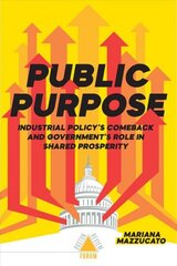 Public Purpose: Industrial Policy's Comeback and Government's Role in Shared Prosperity cena un informācija | Sociālo zinātņu grāmatas | 220.lv