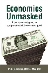 Economics Unmasked: From Power and Greed to Compassion and the Common Good 1st цена и информация | Книги по экономике | 220.lv