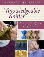 Knowledgeable Knitter: Understand the Inner Workings of Knitting and Make Every Project a Success cena un informācija | Enciklopēdijas, uzziņu literatūra | 220.lv