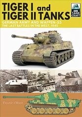 Tiger I and Tiger II Tanks, German Army and Waffen-SS, The Last Battles in the West, 1945 cena un informācija | Enciklopēdijas, uzziņu literatūra | 220.lv