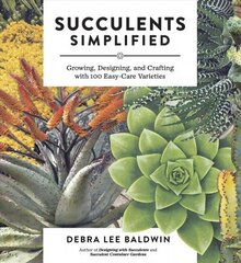 Succulents Simplified: Growing, Designing and Crafting with 100 Easy-Care Varieties: Growing, Designing and Crafting with 100 Easy-Care Varieties цена и информация | Книги по садоводству | 220.lv