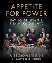 Appetite for Power: Eating, Drinking & Dealmaking in NYC: A Billions Guide цена и информация | Книги рецептов | 220.lv