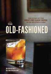 Old-Fashioned: The Story of the World's First Classic Cocktail, with Recipes and Lore cena un informācija | Pavārgrāmatas | 220.lv