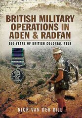 British Military Operations in Aden and Radfan: 100 Years of British Colonial Rule цена и информация | Исторические книги | 220.lv