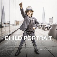 Mastering Child Portrait Photography: A Definitive Guide for Photographers cena un informācija | Grāmatas par fotografēšanu | 220.lv