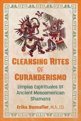 Cleansing Rites of Curanderismo: Limpias Espirituales of Ancient Mesoamerican Shamans cena un informācija | Garīgā literatūra | 220.lv