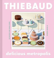 Delicious Metropolis: The Desserts and Urban Scenes of Wayne Thiebaud cena un informācija | Mākslas grāmatas | 220.lv