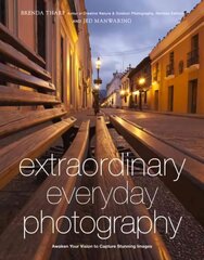 Extraordinary Everyday Photography - How to Awaken Your Vision to Capture Stunning Images Wherever Y ou Are: Awaken Your Vision to Create Stunning Images Wherever You Are цена и информация | Книги по фотографии | 220.lv