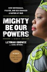 Mighty Be Our Powers: How Sisterhood, Prayer, and Sex Changed a Nation at War First Trade Paper Edition цена и информация | Биографии, автобиогафии, мемуары | 220.lv