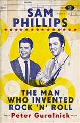 Sam Phillips: The Man Who Invented Rock 'n' Roll цена и информация | Биографии, автобиогафии, мемуары | 220.lv