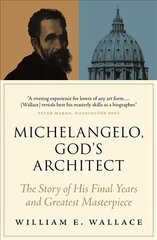 Michelangelo, God's Architect: The Story of His Final Years and Greatest Masterpiece цена и информация | Биографии, автобиогафии, мемуары | 220.lv