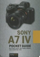 Sony a7 IV: Pocket Guide: Buttons, Dials, Settings, Modes, and Shooting Tips cena un informācija | Grāmatas par fotografēšanu | 220.lv