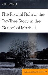 Pivotal Role of the Fig-Tree Story in the Gospel of Mark 11 New edition цена и информация | Духовная литература | 220.lv