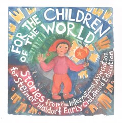 For the Children of the World: Stories and Recipes from the International Association for Steiner/Waldorf Early Childhood Education cena un informācija | Grāmatas pusaudžiem un jauniešiem | 220.lv