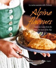Alpine Flavours: Authentic Recipes from the Dolomites, the Heart of the Alps cena un informācija | Pavārgrāmatas | 220.lv