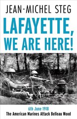 Lafayette We Are Here!: 6th June 1918: The American Marines Attack Belleau Wood cena un informācija | Vēstures grāmatas | 220.lv