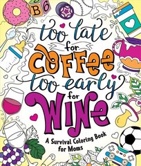 Too Late for Coffee, Too Early for Wine: A Survival Coloring Book for Moms cena un informācija | Grāmatas par veselīgu dzīvesveidu un uzturu | 220.lv