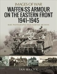 Waffen-SS Armour on the Eastern Front 1941 1945: Rare Photographs from Wartime Archives cena un informācija | Vēstures grāmatas | 220.lv