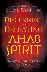 Discerning and Defeating the Ahab Spirit - The Key to Breaking Free from Jezebel: The Key to Breaking Free from Jezebel цена и информация | Духовная литература | 220.lv