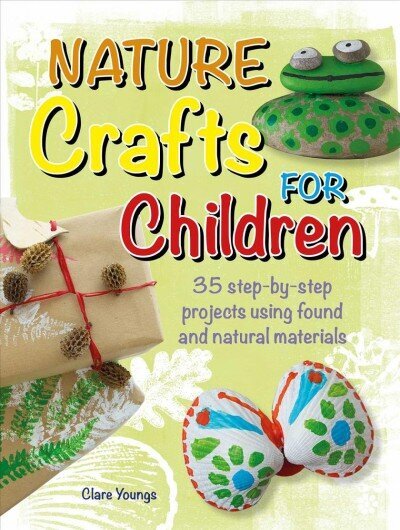 Nature Crafts for Children: 35 Step-by-Step Projects Using Found and Natural Materials цена и информация | Grāmatas pusaudžiem un jauniešiem | 220.lv