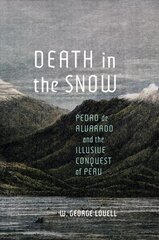 Death in the Snow: Pedro de Alvarado and the Illusive Conquest of Peru cena un informācija | Vēstures grāmatas | 220.lv