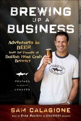 Brewing Up a Business - Adventures in Beer from the Founder of Dogfish Head Craft Brewery, Revised and Updated 2e: Adventures in Beer from the Founder of Dogfish Head Craft Brewery 2nd Edition, Revised and Updated cena un informācija | Ekonomikas grāmatas | 220.lv