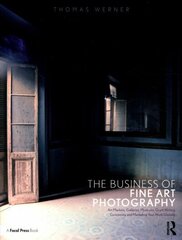 Business of Fine Art Photography: Art Markets, Galleries, Museums, Grant Writing, Conceiving and Marketing Your Work Globally цена и информация | Книги об искусстве | 220.lv