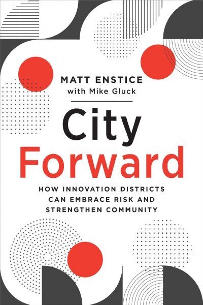 City Forward: How Innovation Districts Can Embrace Risk and Strengthen Community cena un informācija | Grāmatas par arhitektūru | 220.lv