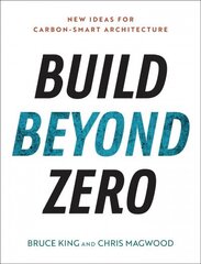 Build Beyond Zero: New Ideas for Carbon-Smart Architecture цена и информация | Книги по архитектуре | 220.lv