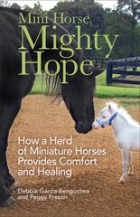 Mini Horse, Mighty Hope - How a Herd of Miniature Horses Provides Comfort and Healing: How a Herd of Miniature Horses Provides Comfort and Healing cena un informācija | Enciklopēdijas, uzziņu literatūra | 220.lv