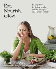 Eat. Nourish. Glow.: 10 Easy Steps for Losing Weight, Looking Younger & Feeling Healthier cena un informācija | Pašpalīdzības grāmatas | 220.lv