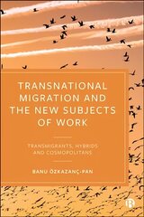 Transnational Migration and the New Subjects of Work: Transmigrants, Hybrids and Cosmopolitans цена и информация | Книги по экономике | 220.lv