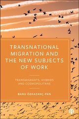 Transnational Migration and the New Subjects of Work: Transmigrants, Hybrids and Cosmopolitans cena un informācija | Ekonomikas grāmatas | 220.lv