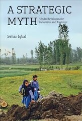 Strategic Myth - 'Underdevelopment' in Jammu and Kashmir цена и информация | Исторические книги | 220.lv