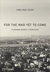 For the War Yet to Come: Planning Beirut's Frontiers cena un informācija | Sociālo zinātņu grāmatas | 220.lv
