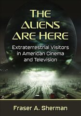 Aliens Are Here: Extraterrestrial Visitors in American Cinema and Television цена и информация | Книги об искусстве | 220.lv