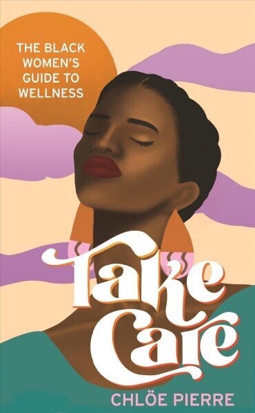 Take Care: The Black Women's Guide to Wellness цена и информация | Pašpalīdzības grāmatas | 220.lv