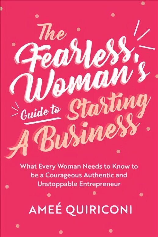 Fearless Woman's Guide to Starting a Business: What Every Woman Needs to Know to be a Courageous, Authentic and Unstoppable Entrepreneur (A Woman Owned Business Startup Step-By-Step Guidebook) cena un informācija | Ekonomikas grāmatas | 220.lv