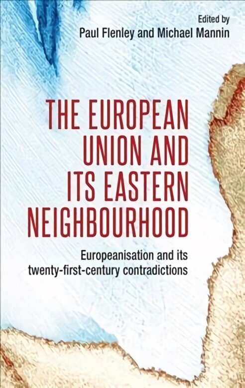 European Union and its Eastern Neighbourhood: Europeanisation and its Twenty-First-Century Contradictions cena un informācija | Sociālo zinātņu grāmatas | 220.lv
