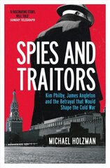Spies and Traitors: Kim Philby, James Angleton and the Betrayal that Would Shape the Cold War cena un informācija | Sociālo zinātņu grāmatas | 220.lv
