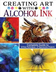 Creating Art with Alcohol Ink: Complete Guide to 12 Easy Techniques, 17 Spectacular Projects цена и информация | Книги об искусстве | 220.lv