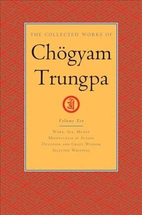 Collected Works of Choegyam Trungpa, Volume 10: Work, Sex, Money - Mindfulness in Action - Devotion and Crazy Wisdom - Selected Writings цена и информация | Garīgā literatūra | 220.lv
