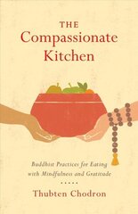 Compassionate Kitchen: Practices for Eating with Mindfulness and Gratitude cena un informācija | Garīgā literatūra | 220.lv