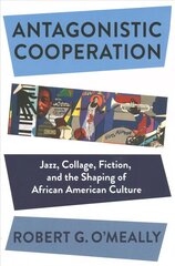 Antagonistic Cooperation: Jazz, Collage, Fiction, and the Shaping of African American Culture цена и информация | Книги об искусстве | 220.lv