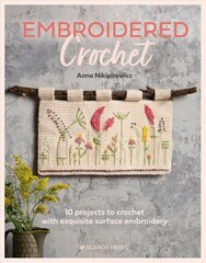 Embroidered Crochet: Enchanting Projects to Crochet and Embroider цена и информация | Книги о питании и здоровом образе жизни | 220.lv