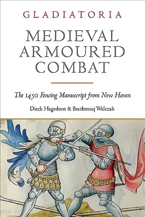 Medieval Armoured Combat: The 1450 Fencing Manuscript from New Haven цена и информация | Vēstures grāmatas | 220.lv