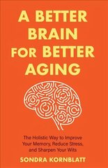 Better Brain for Better Aging: The Holistic Way to Improve Your Memory, Reduce Stress, and Sharpen Your Wits (Brain health, Improve brain function) cena un informācija | Pašpalīdzības grāmatas | 220.lv