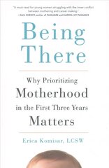 Being There: Why Prioritizing Motherhood in the First Three Years Matters cena un informācija | Pašpalīdzības grāmatas | 220.lv